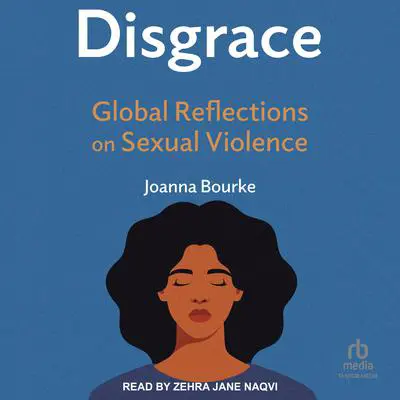 Disgrace: Global Reflections on Sexual Violence Audibook, by Joanna Bourke