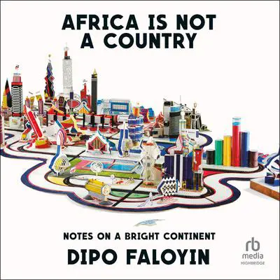 Africa Is Not a Country: Notes on a Bright Continent Audibook, by Dipo Faloyin