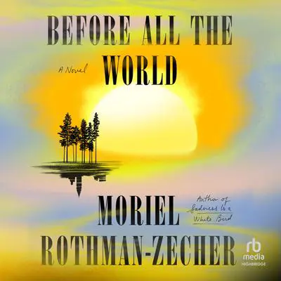 Before All the World: A Novel Audibook, by Moriel Rothman-Zecher