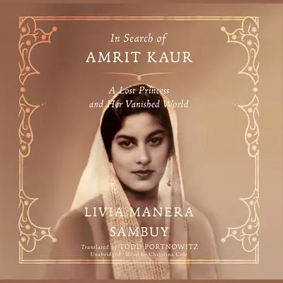 In Search of Amrit Kaur: A Lost Princess and Her Vanished World Audibook, by Livia Manera Sambuy