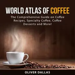 World Atlas of Coffee Audibook, by Oliver Dallas