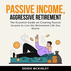 Passive Income, Aggressive Retirement Audibook, by Derek McKinley