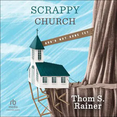 Scrappy Church: God's Not Done Yet Audibook, by Thom S. Rainer