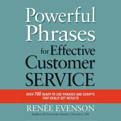 Powerful Phrases for Effective Customer Service: Over 700 Ready-to-Use Phrases and Scripts That Really Get Results Audibook, by Renée Evenson