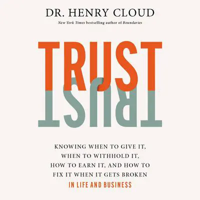 Trust: Knowing When to Give It, When to Withhold It, How to Earn It, and How to Fix It When It Gets Broken Audibook, by Henry Cloud