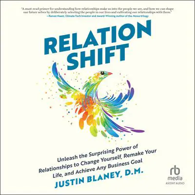 Relationshift: Unleash the Surprising Power of Relationships to Change Yourself, Remake Your Life, and Achieve Any Business Goal Audibook, by Justin Blaney, D.M.