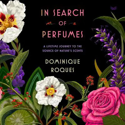 In Search of Perfumes: A Lifetime Journey to the Source of Nature’s Scents Audibook, by Dominique Roques