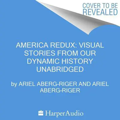America Redux: Visual Stories from Our Dynamic History Audibook, by Ariel Aberg-Riger