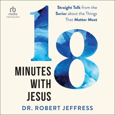 18 Minutes with Jesus: Straight Talk from the Savior about the Things That Matter Most Audibook, by Robert Jeffress