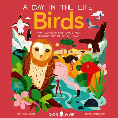 Birds (A Day in the Life): What Do Flamingos, Owls, and Penguins Get Up To All Day? Audibook, by Alex Bond