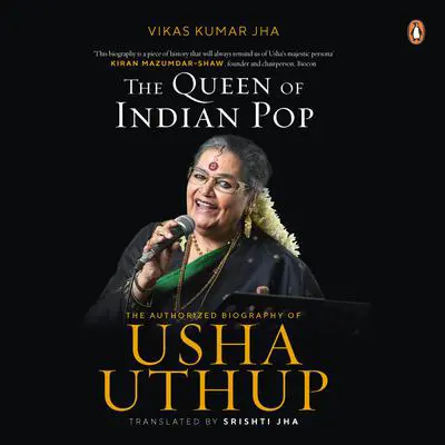 The Queen of Indian Pop: The Authorised Biography of Usha Uthup: The Authorized Biography Of Usha Uthup Audibook, by Vikas Kumar Jha
