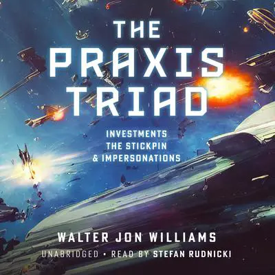 The Praxis Triad: Investments, The Stickpin, and Impersonations Audibook, by Walter Jon Williams