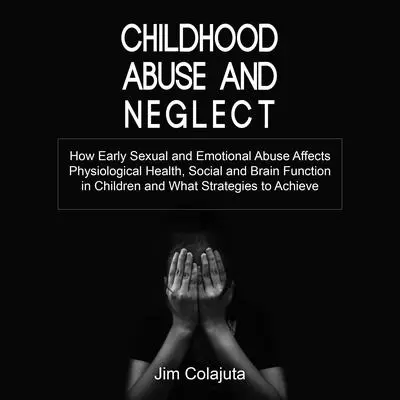 Childhood Abuse and Neglect Audibook, by Jim Colajuta