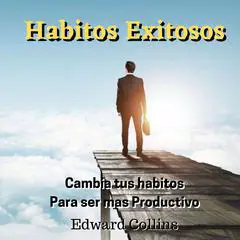 Habitos Exitosos: Cambia tus habitos para ser mas productivo Audibook, by Edward Collins