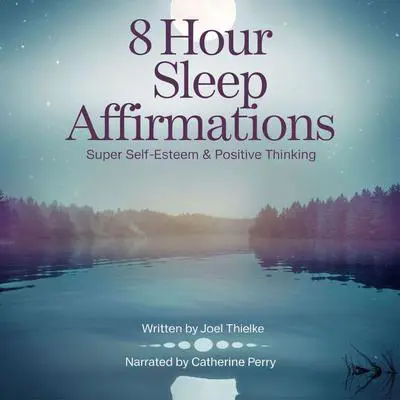 8 Hour Sleep Affirmations Super Self-Esteem & Positive Thinking: Sleep Hypnosis Audibook, by Joel Thielke