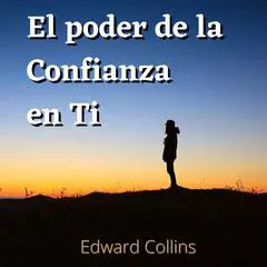 El poder de la confianza en ti: aprende mejorar tu autoestima, vencer tus miedos y mejorar tu vida consiguiendo la mejor version de ti Audibook, by Edward Collins