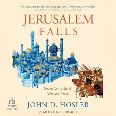 Jerusalem Falls: Seven Centuries of War and Peace Audibook, by John D. Hosler