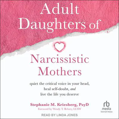 Adult Daughters of Narcissistic Mothers: Quiet the Critical Voice in Your Head, Heal Self-Doubt, and Live the Life You Deserve Audibook, by Stephanie M. Kriesberg