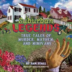Suburban Legends: True Tales of Murder, Mayhem, and Minivans Audibook, by Sam Stall
