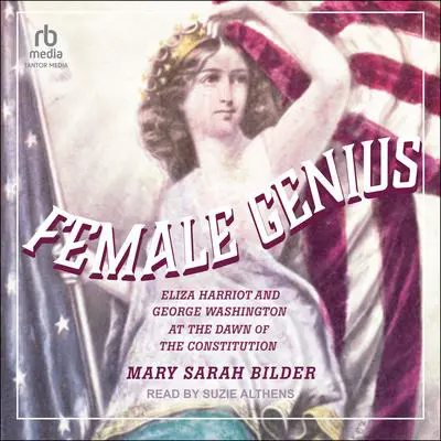 Female Genius: Eliza Harriot and George Washington at the Dawn of the Constitution Audibook, by Mary Sarah Bilder
