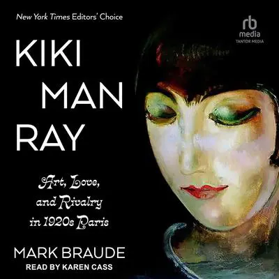 Kiki Man Ray: Art, Love, and Rivalry in 1920s Paris Audibook, by Mark Braude