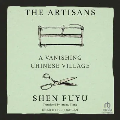 The Artisans: A Vanishing Chinese Village Audibook, by Shen Fuyu
