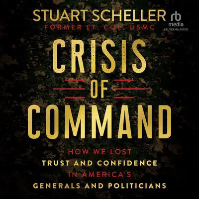 Crisis of Command: How We Lost Trust and Confidence in America's Generals and Politicians Audibook, by Stuart Scheller