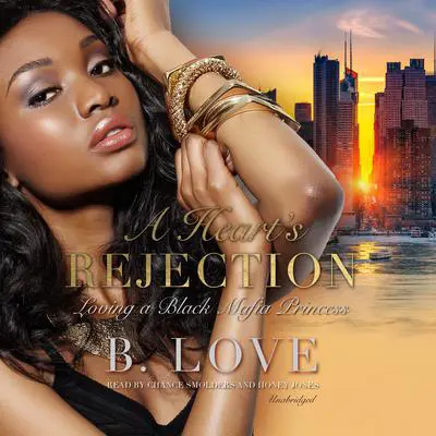 A Heart's Rejection: Loving a Black Mafia Princess Audibook, by B. Love