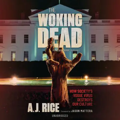 The Woking Dead: How Society’s Vogue Virus Destroys Our Culture Audibook, by A. J. Rice