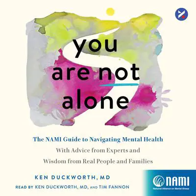 You Are Not Alone: The NAMI Guide to Navigating Mental Health―With Advice from Experts and Wisdom from Real People and Families Audibook, by Ken Duckworth