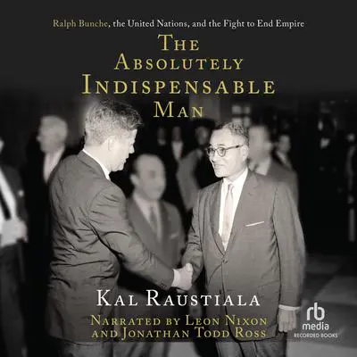 The Absolutely Indispensable Man: Ralph Bunche, the United Nations, and the Fight to End Empire Audibook, by Kal Raustiala