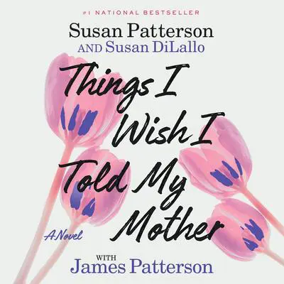 Things I Wish I Told My Mother: A Novel Audibook, by Susan Patterson