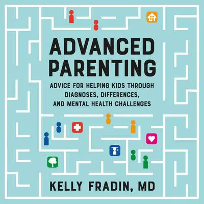 Advanced Parenting: Advice for Helping Kids Through Diagnoses, Differences, and Mental Health Challenges Audibook, by Kelly Fradin