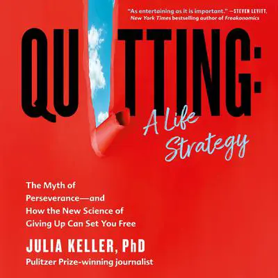 Quitting: A Life Strategy: The Myth of Perseverance—and How the New Science of Giving Up Can Set You Free Audibook, by Julia Keller