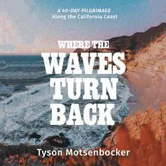 Where the Waves Turn Back: A Forty-Day Pilgrimage Along the California Coast  Audibook, by Tyson Motsenbocker