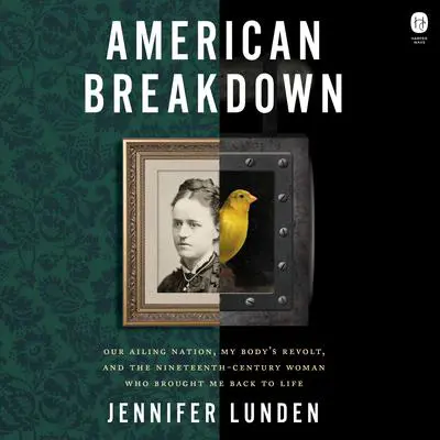 American Breakdown: Our Ailing Nation, My Body’s Revolt, and the Nineteenth-Century Woman Who Brought Me Back to Life Audibook, by Jennifer Lunden
