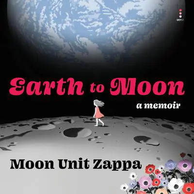 Earth to Moon: A Memoir Audibook, by Moon Unit Zappa