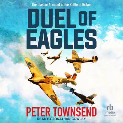Duel of Eagles: The Classic Account of the Battle of Britain Audibook, by Peter Townsend