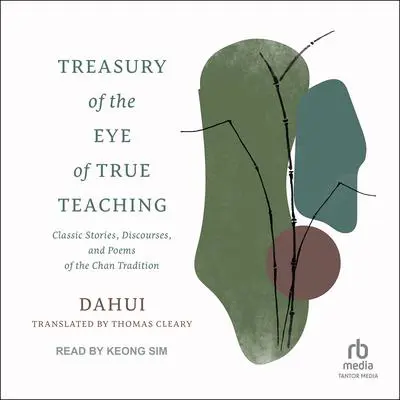 Treasury of the Eye of True Teaching: Classic Stories, Discourses, and Poems of the Chan Tradition Audibook, by Dahui 