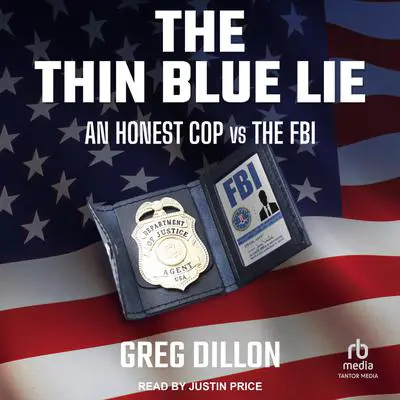 The Thin Blue Lie: An Honest Cop vs the FBI Audibook, by Greg Dillon