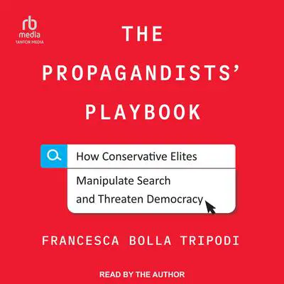 The Propagandists' Playbook: How Conservative Elites Manipulate Search and Threaten Democracy Audibook, by Francesca Bolla Tripodi
