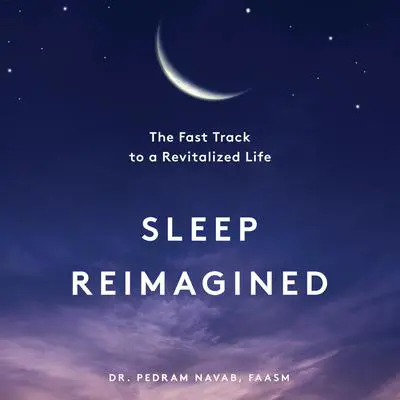 Sleep Reimagined: The Fast Track to a Revitalized Life Audibook, by Pedram Navab