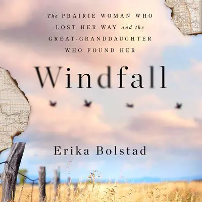 Windfall: The Prairie Woman Who Lost Her Way and the Great-Granddaughter Who Found Her Audibook, by Erika Bolstad