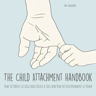 The Child Attachment Handbook Audibook, by Jim Colajuta