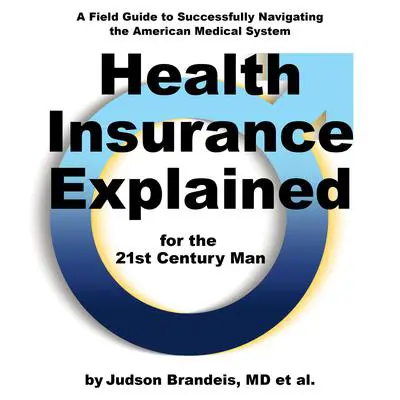 Health Insurance Explained for the 21st Century Man Audibook, by Judson Brandeis