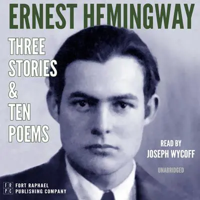 Ernest Hemingway: Three Stories and Ten Poems - Unabridged Audibook, by Ernest Hemingway