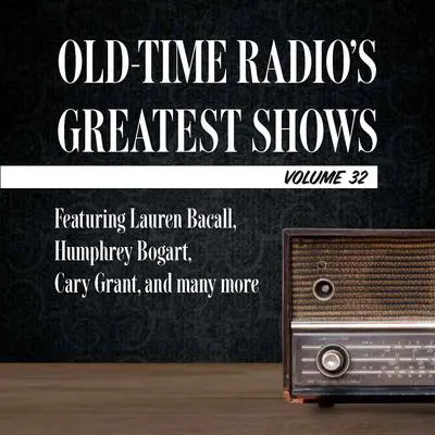 Old-Time Radio's Greatest Shows, Volume 32: Featuring Lauren Bacall, Humphrey Bogart, Cary Grant, and many more Audibook, by Carl Amari