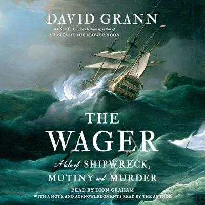 The Wager: A Tale of Shipwreck, Mutiny and Murder Audibook, by David Grann