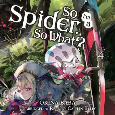 So I'm a Spider, So What?, Vol. 4 Audibook, by Okina Baba