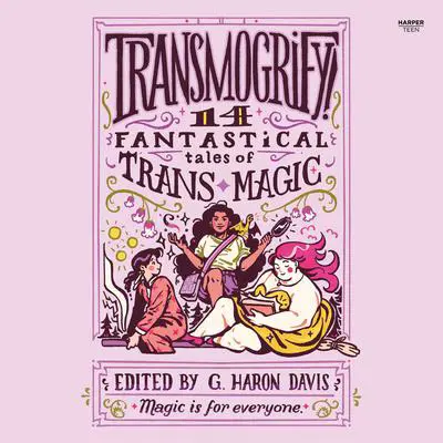 Transmogrify!: 14 Fantastical Tales of Trans Magic Audibook, by G. Haron Davis